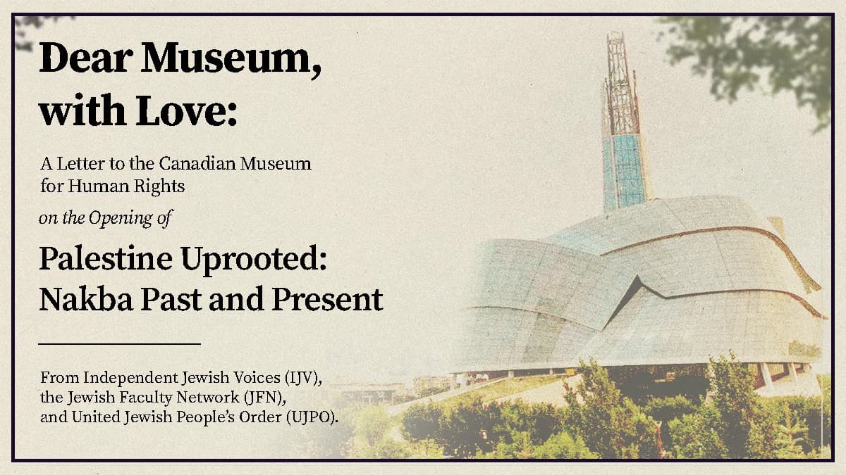 Dear Museum, with Love: A Letter to the Canadian Museum for Human Rights on the Opening of “Palestine Uprooted: Nakba Past and Present”